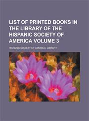 List of Printed Books in the Library of the Hispanic Society of America (3),1151154490,9781151154491