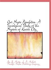 Our Negro Population. A Sociological Study of the Negroes of Kansas City,1140617532,9781140617532