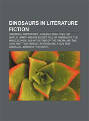 Dinosaurs in literature fiction Dinotopia, Raptor Red, Jurassic Park, The Lost World, Harry and His Bucket Full of Dinosaurs,1156815193,9781156815199