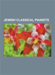 Jewish Classical Pianists Artur Schnabel, Vladimir Horowitz, Anton Rubinstein, Daniel Barenboim, Charles-Valentin Alkan, Arthur Rubinstein, Jame,1230510761,9781230510767