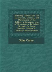 Infantry Tactics For the Instruction, Exercise, and Man Uvres of the Soldier, a Company, Line of Skirmishers, Battalion, Brigade, or Co,1293836990,9781293836996