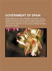 Government of Spain Prime Minister of Spain, Monarchy of Spain, List of Prime Ministers of Spain, Cortes Generales,1157684912,9781157684916