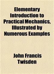 Elementary Introduction to Practical Mechanics, Illustrated by Numerous Examples,1152452223,9781152452220