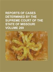 Reports of cases determined by the Supreme Court of the state of Missouri Volume 269,1236783530,9781236783530