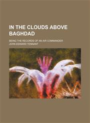 In the clouds above Baghdad; being the records of an air commander,115056055X,9781150560552