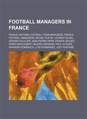 Football managers in France France national football team managers, French football managers, Michel Platini, Laurent Blanc, Gérard Houllier,1234570009,9781234570002