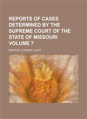 Reports of Cases Determined by the Supreme Court of the State of Missouri Volume 7,1234091259,9781234091255