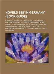 Novels set in Germany (Book Guide) Candide, A Journey to the Center of the Earth, Elective Affinities, Effi Briest, Three Men on the Bummel,1234582988,9781234582982