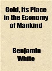 Gold, Its Place in the Economy of Mankind,1152165569,9781152165564