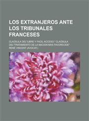 Los extranjeros ante los tribunales franceses; Claûsula del"Libre y facil acceso," Claûsula del"Tratamiento de la nacion mas favorecide",1234169118,9781234169114
