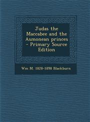 Judas the Maccabee and the Asmonean Princes - Primary Source Edition,1294791591,9781294791591