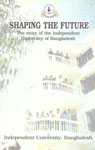 Shaping the Future : The Story of the Independent University of Bangladesh,9848228004,9789848228005