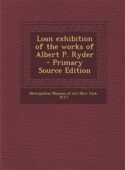 Loan exhibition of the works of Albert P. Ryder  - Primary Source Edition,1293346500,9781293346501