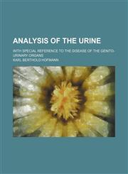 Analysis of the urine; with special reference to the disease of the genito-urinary organs,1150852216,9781150852213