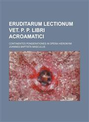 Eruditarum lectionum Vet. P. P. libri acroamatici; continentes ponderationes in opera Hieronymi,1236222040,9781236222046