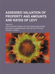 Assessed valuation of property and amounts and rates of levy; 1860-1912,1231241993,9781231241998