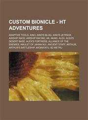 Custom BIONICLE - HT Adventures Adaptive tools, Aino, Aino's Blog, Aino's jetpack, Airship Race, Airship racing, Ak, Akaki, Alex, Alex's desert base, Alex's fortress, Alliance of the Enemies, Amulet of Jahna Nui, Ancient staff, Arthur,1234670399,9781234670399