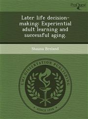 Later life decision-making Experiential adult learning and successful aging.,124380467X,9781243804679