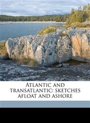 Atlantic and transatlantic sketches afloat and ashore,1177929090,9781177929097