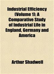 Industrial Efficiency (Volume 1); A Comparative Study of Industrial Life in England, Germany and America,1152839152,9781152839151