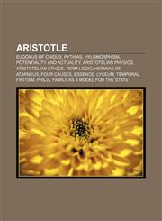 Aristotle Eudoxus of Cnidus, Pythias, Hylomorphism, Potentiality and actuality, Aristotelian physics, Aristotelian ethics, Term logic,1156396085,9781156396087
