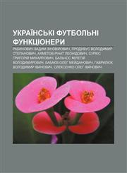 Ukraïnsʹki futbolʹni funktsionery Rabynovych Vadym Zinoviy̆ovych, Prodyvus Volodymyr Stepanovych, Akhmetov Rinat Leonidovych,1233853651,9781233853656