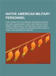 Native American military personnel Code talker, Pappy Boyington, Woodrow W. Keeble, Ira Hayes, Adam Kokesh, Curly, Van T. Barfoot, Ely S. Parker, Ruben Rivers, Lori Piestewa, Selena Coppa, Choctaw Code Talkers, Joe Medicine Crow,1157259235,9781157259237