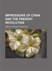Impressions of China and the present revolution,1150223197,9781150223198