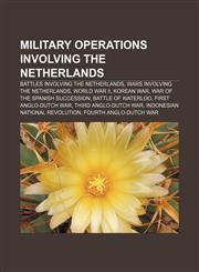 Military operations involving the Netherlands Battles involving the Netherlands, Wars involving the Netherlands, World War II, Korean War,1158058160,9781158058167