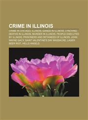 Crime in Illinois Crime in Chicago, Illinois, Gangs in Illinois, Lynching deaths in Illinois, Murder in Illinois, People executed by Illinois,1157318738,9781157318736