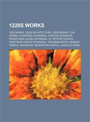 1220s Works 1220 Works, 1220s Architecture, 1220s Books, 1224 Works, 1225 Books, Chartres Cathedral, Château D'angers, Prose Edda,1155950933,9781155950938