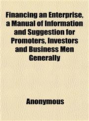Financing an Enterprise, a Manual of Information and Suggestion for Promoters, Investors and Business Men Generally,1152461842,9781152461840