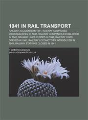 1941 in rail transport Railway accidents in 1941, Railway companies disestablished in 1941, Railway companies established in 1941,1158046499,9781158046492