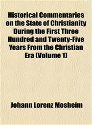 Historical Commentaries on the State of Christianity During the First Three Hundred and Twenty-Five Years From the Christian Era (Volume 1),1152291920,9781152291928
