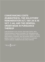 Conveyancing costs (Rubinstein's), the Solicitors' remuneration act, 1881 (44 & 45 Vict. c.44), and the general order made in pursuance thereof; land registry acts, rules, fees and costs, with comprehensive tables showing the remuneration,1230157670,9781230157672