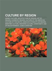 Culture by region Arabic culture, Architecture by region, Art by region, Cuisine by region, Culture of the Americas, Culture of the Arctic,1156433789,9781156433782