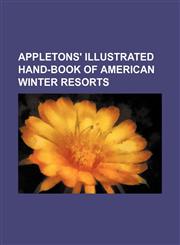 Appletons' illustrated hand-book of American winter resorts,113094171X,9781130941715