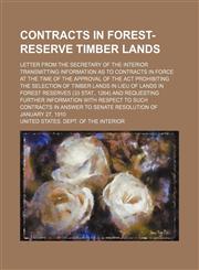 Contracts in forest-reserve timber lands; Letter from the secretary of the interior transmitting information as to contracts in force at the time of the approval of the Act prohibiting the selection of timber lands in lieu of lands in,1236622138,9781236622136