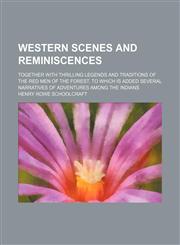 Western scenes and reminiscences; together with thrilling legends and traditions of the red men of the forest. To which is added several narratives of adventures among the Indians,1151262234,9781151262233