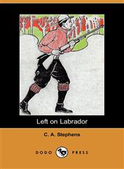Left on Labrador; Or, the Cruise of the Schooner-Yacht 'Curlew' as Recorded by 'Wash' (Dodo Press),1409968510,9781409968511