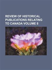 Review of historical publications relating to Canada Volume 8,1236396278,9781236396273