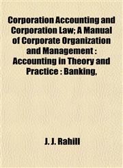 Corporation Accounting and Corporation Law; A Manual of Corporate Organization and Management Accounting in Theory and Practice : Banking,,1152006118,9781152006119