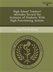 High School Teachers' Attitudes Toward the Inclusion of Students With High-Functioning Autism.,124909562X,9781249095620