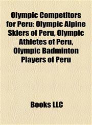 Olympic Competitors for Peru Olympic Alpine Skiers of Peru, Olympic Athletes of Peru, Olympic Badminton Players of Peru,1157896669,9781157896661