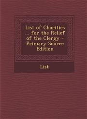 List of Charities ... for the Relief of the Clergy - Primary Source Edition,1287944639,9781287944638