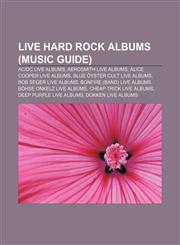 Live hard rock albums (Music Guide) AC|DC live albums, Aerosmith live albums, Alice Cooper live albums, Blue Öyster Cult live albums,1233278460,9781233278466