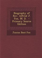 Biography of REV. Alfred J. Fox, M. D. - Primary Source Edition,1293674680,9781293674680