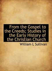 From the Gospel to the Creeds; Studies in the Early History of the Christian Church,1115005898,9781115005890