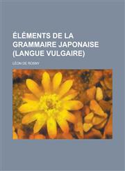 Elements de La Grammaire Japonaise (Langue Vulgaire),1153520672,9781153520676