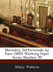 Mortality Differentials by Race Ores Working Paper Series Number 99,1289043965,9781289043964